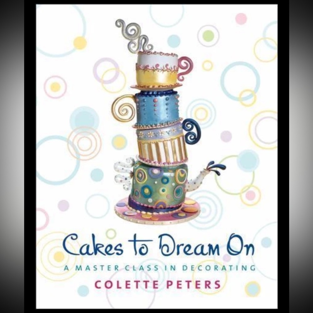Cakes to Dream On : A Master Class in Decorating by Colette Peters Hardcover
